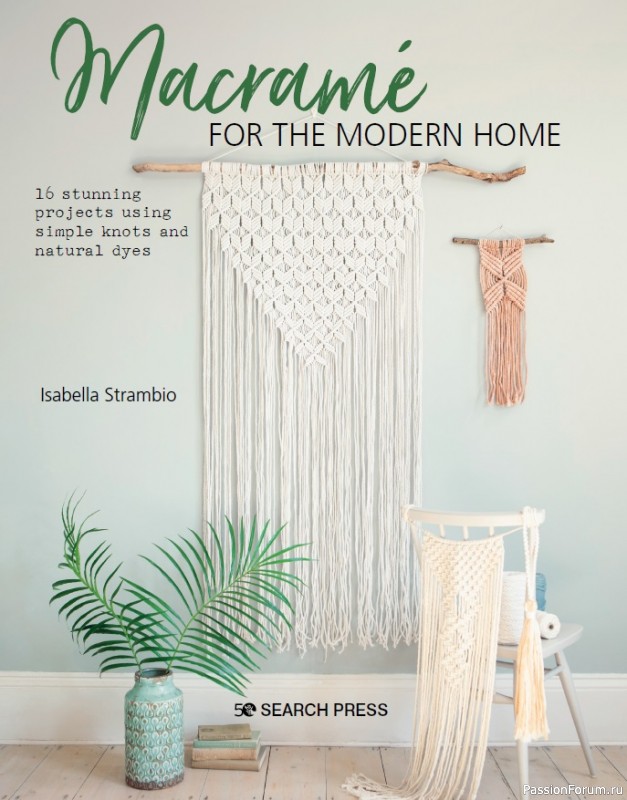Книга Macramé for the Modern Home: 16 Stunning Projects Using Simple Knots and Natural Dyes 2020